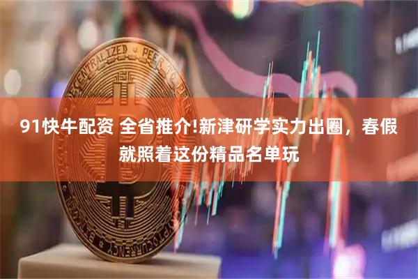 91快牛配资 全省推介!新津研学实力出圈，春假就照着这份精品名单玩
