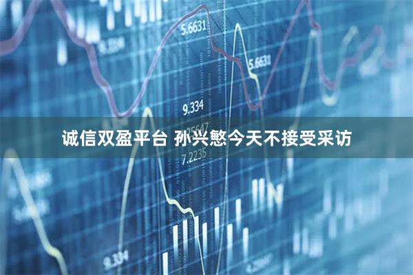 诚信双盈平台 孙兴慜今天不接受采访